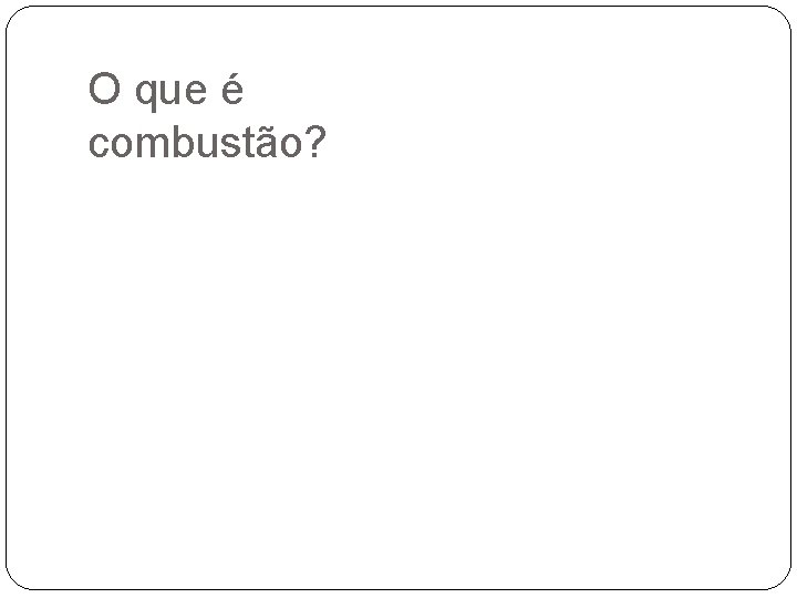 O que é combustão? 