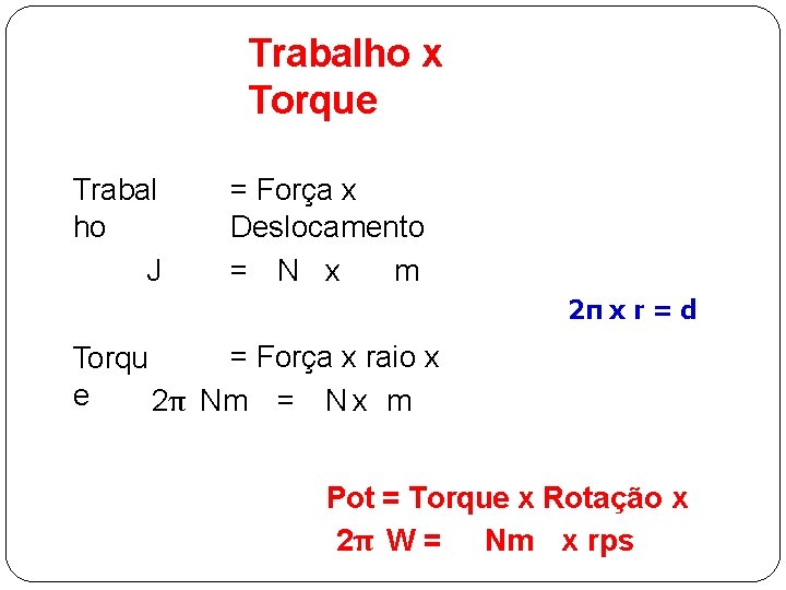 Trabalho x Torque Trabal ho J = Força x Deslocamento = N x m