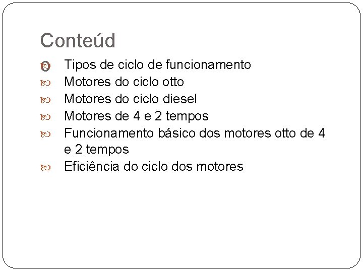 Conteúd o Tipos de ciclo de funcionamento Motores do ciclo otto Motores do ciclo