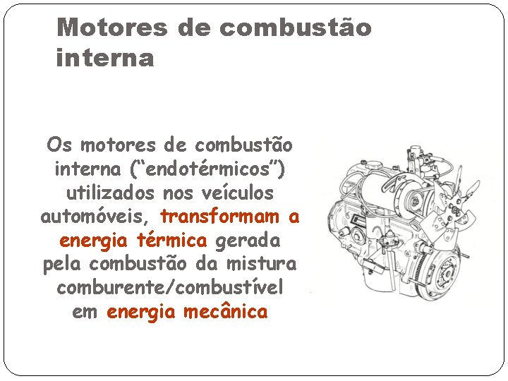 Motores de combustão interna Os motores de combustão interna (“endotérmicos”) utilizados nos veículos automóveis,