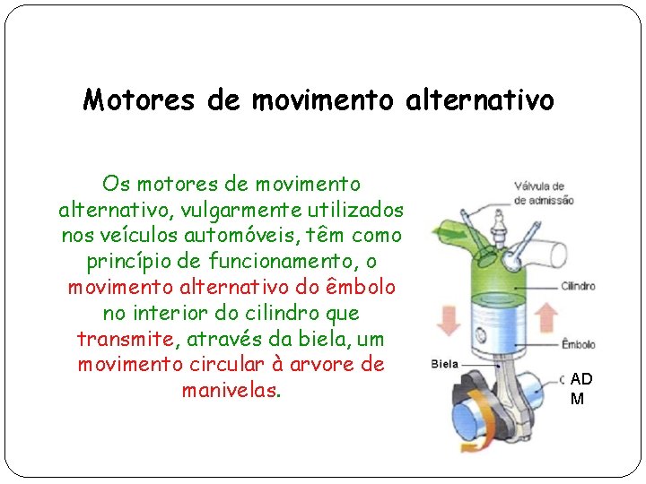 Motores de movimento alternativo Os motores de movimento alternativo, vulgarmente utilizados nos veículos automóveis,