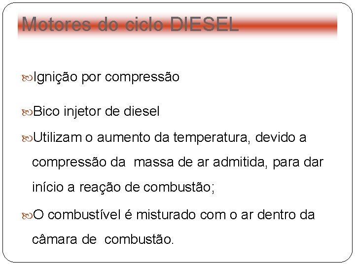 Motores do ciclo DIESEL Ignição por compressão Bico injetor de diesel Utilizam o aumento