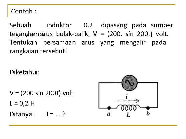 Contoh : Sebuah induktor 0, 2 dipasang pada sumber tegangan arus bolak-balik, V =