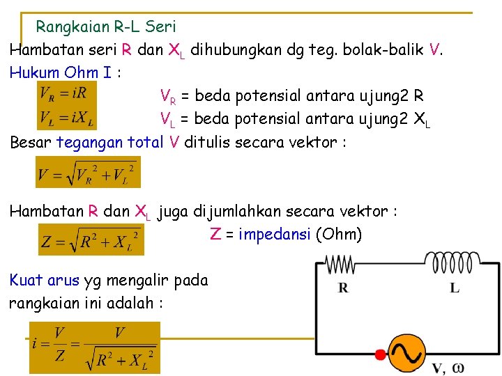 Rangkaian R-L Seri Hambatan seri R dan XL dihubungkan dg teg. bolak-balik V. Hukum