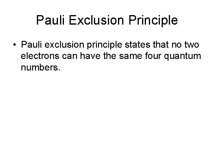 Pauli Exclusion Principle • Pauli exclusion principle states that no two electrons can have