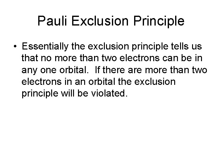 Pauli Exclusion Principle • Essentially the exclusion principle tells us that no more than