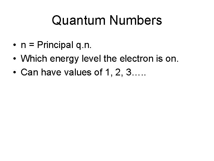 Quantum Numbers • n = Principal q. n. • Which energy level the electron