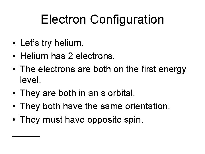 Electron Configuration • Let’s try helium. • Helium has 2 electrons. • The electrons