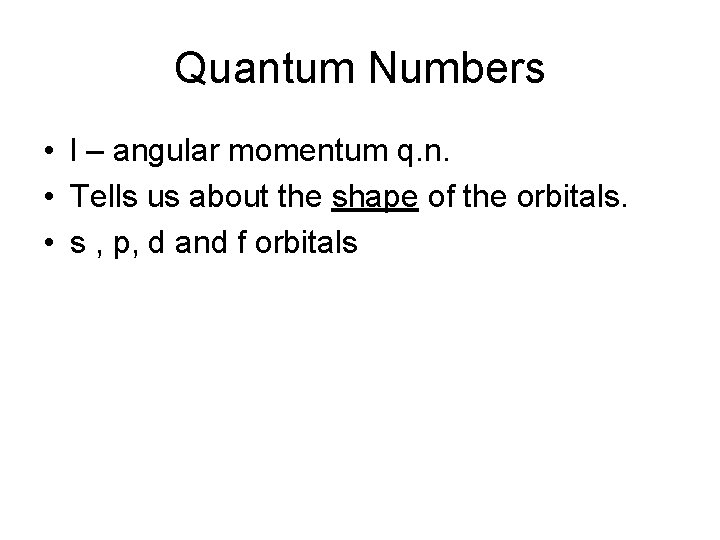 Quantum Numbers • l – angular momentum q. n. • Tells us about the