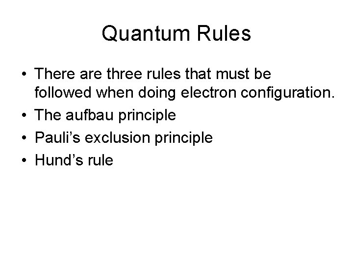 Quantum Rules • There are three rules that must be followed when doing electron