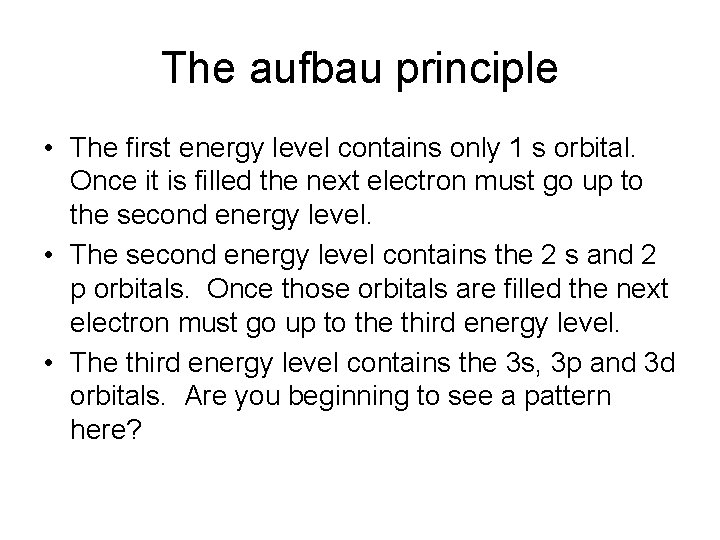 The aufbau principle • The first energy level contains only 1 s orbital. Once