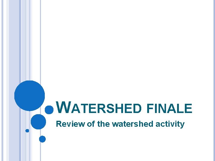 WATERSHED FINALE Review of the watershed activity 