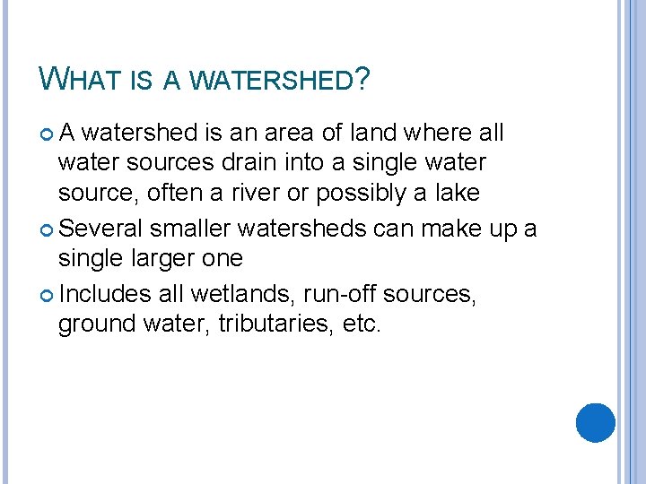WHAT IS A WATERSHED? A watershed is an area of land where all water