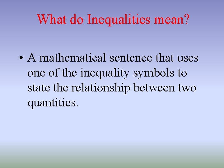 What do Inequalities mean? • A mathematical sentence that uses one of the inequality