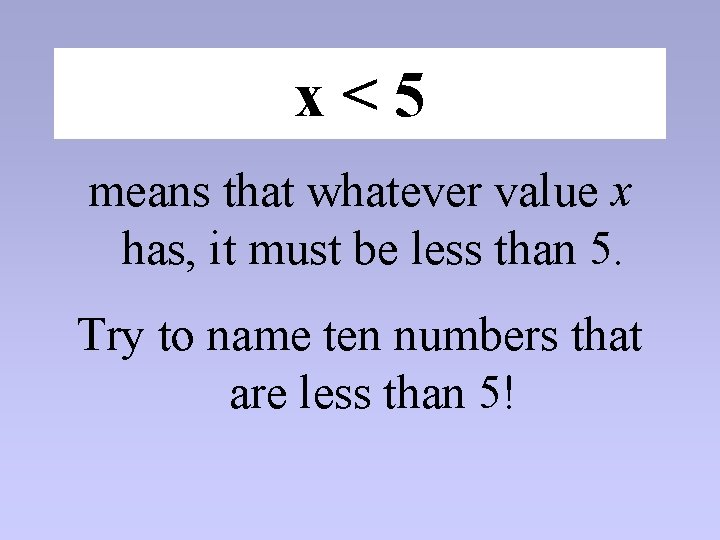 x<5 means that whatever value x has, it must be less than 5. Try