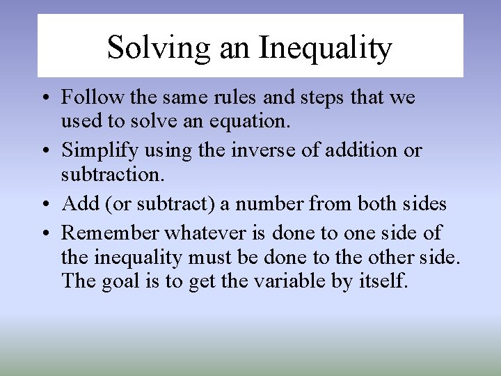 Solving an Inequality • Follow the same rules and steps that we used to