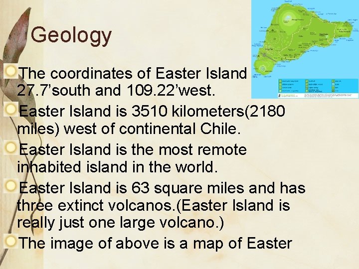 Geology The coordinates of Easter Island are 27. 7’south and 109. 22’west. Easter Island Geology The coordinates of Easter Island are 27. 7’south and 109. 22’west. Easter Island