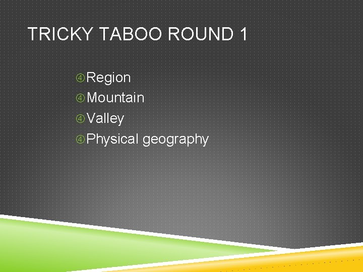 TRICKY TABOO ROUND 1 Region Mountain Valley Physical geography 