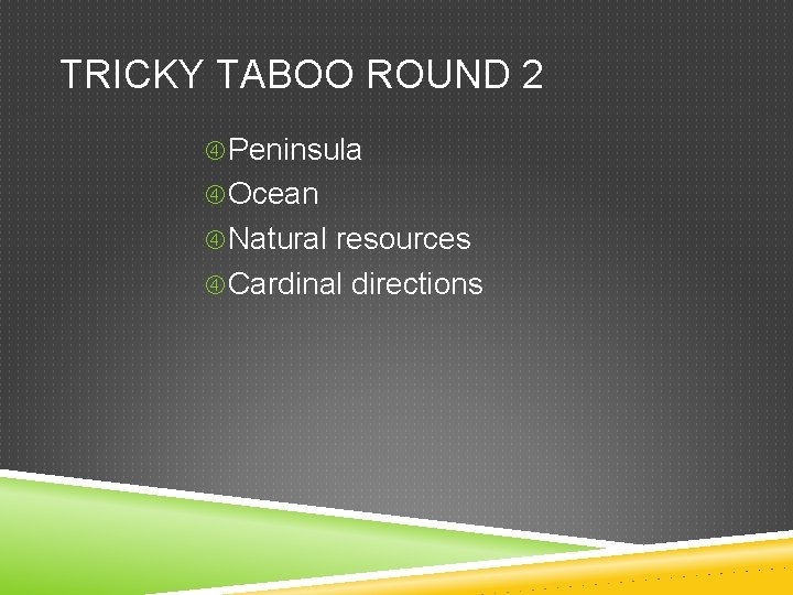 TRICKY TABOO ROUND 2 Peninsula Ocean Natural resources Cardinal directions 