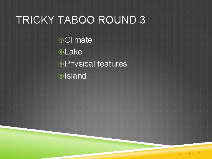 TRICKY TABOO ROUND 3 Climate Lake Physical features Island 