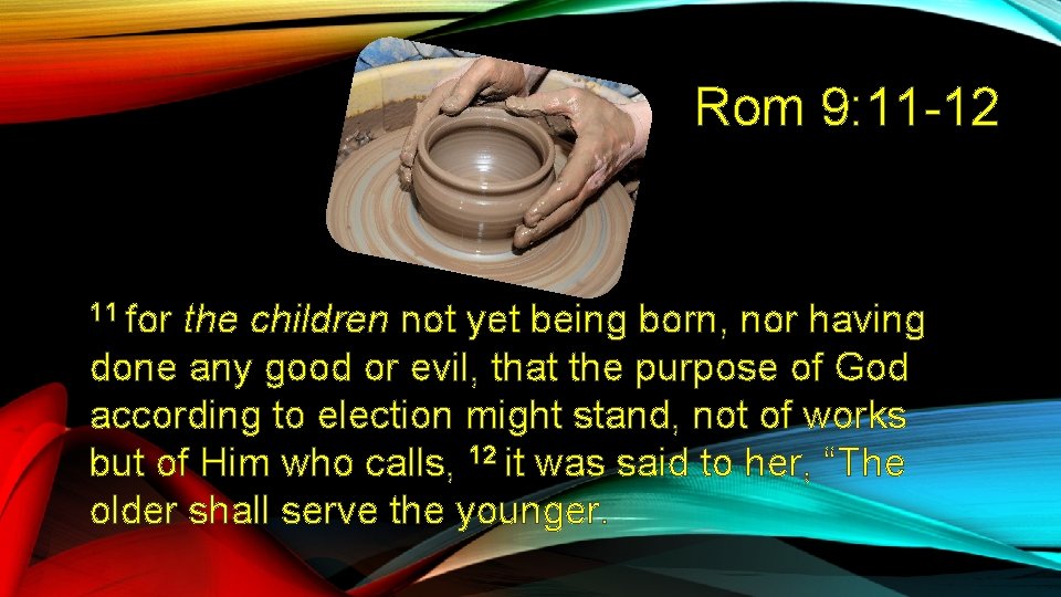Rom 9: 11 -12 11 for the children not yet being born, nor having