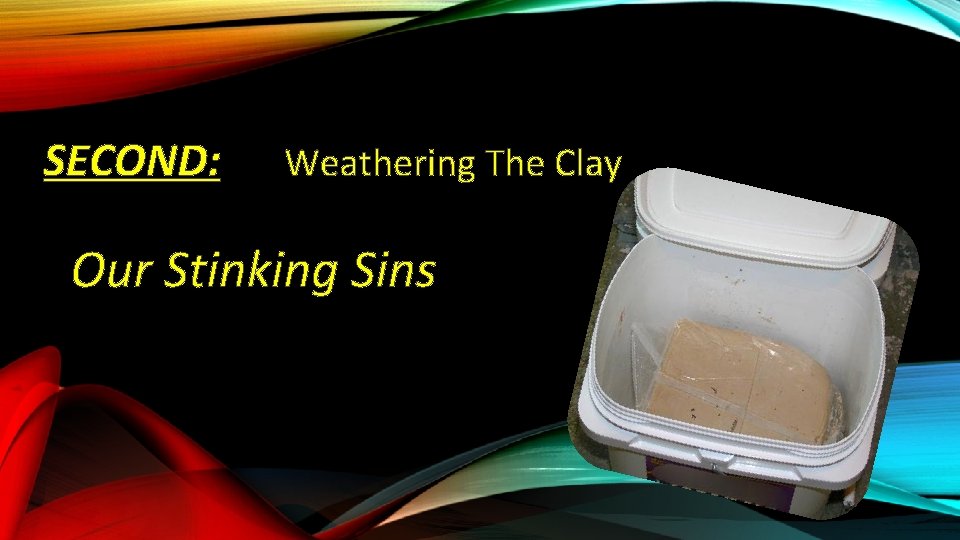SECOND: Weathering The Clay Our Stinking Sins 