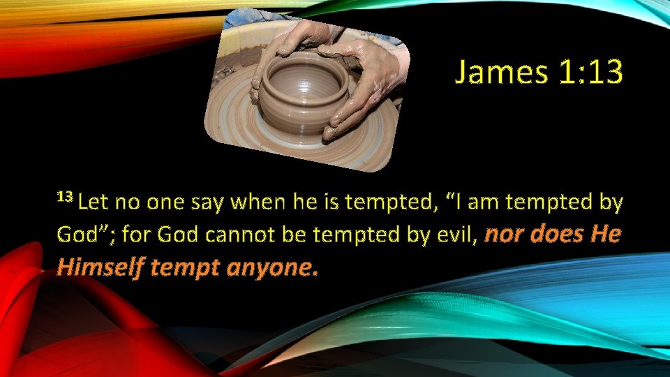 James 1: 13 13 Let no one say when he is tempted, “I am