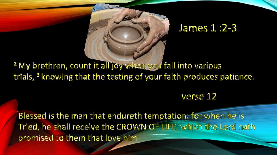 James 1 : 2 -3 2 My brethren, count it all joy when you