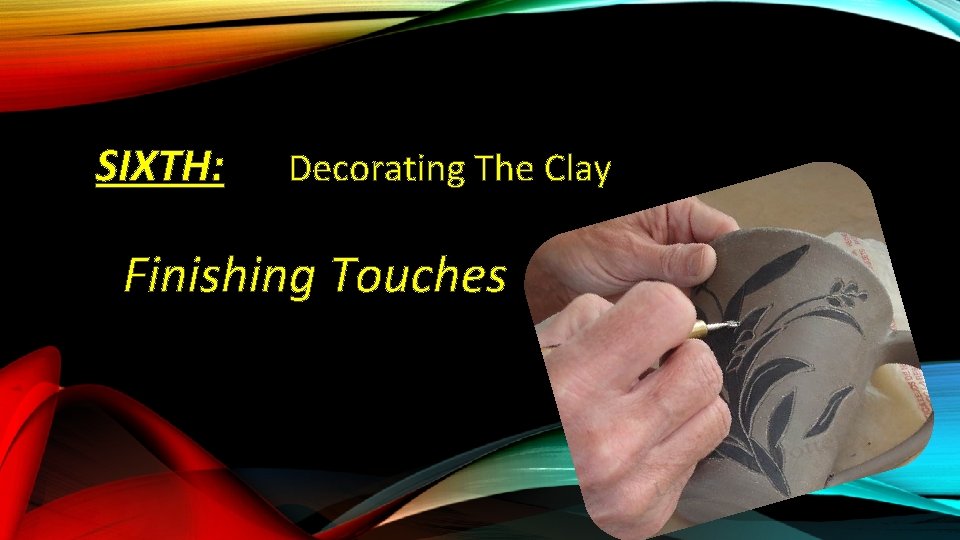 SIXTH: Decorating The Clay Finishing Touches 