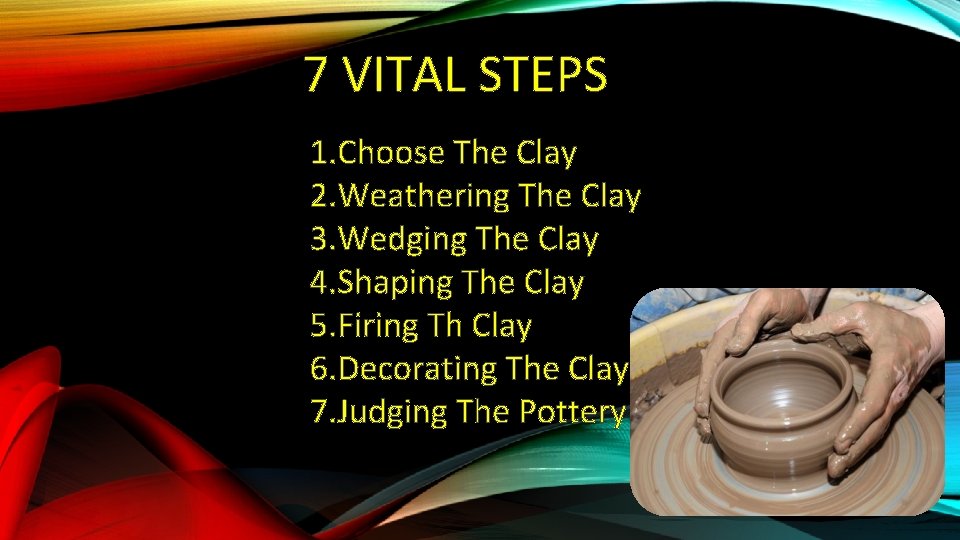7 VITAL STEPS 1. Choose The Clay 2. Weathering The Clay 3. Wedging The