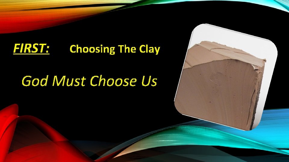 FIRST: Choosing The Clay God Must Choose Us 