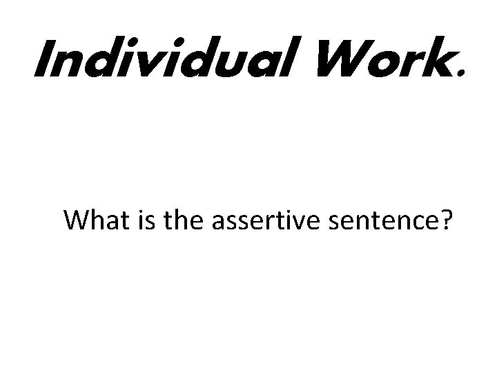 Individual Work. What is the assertive sentence? 