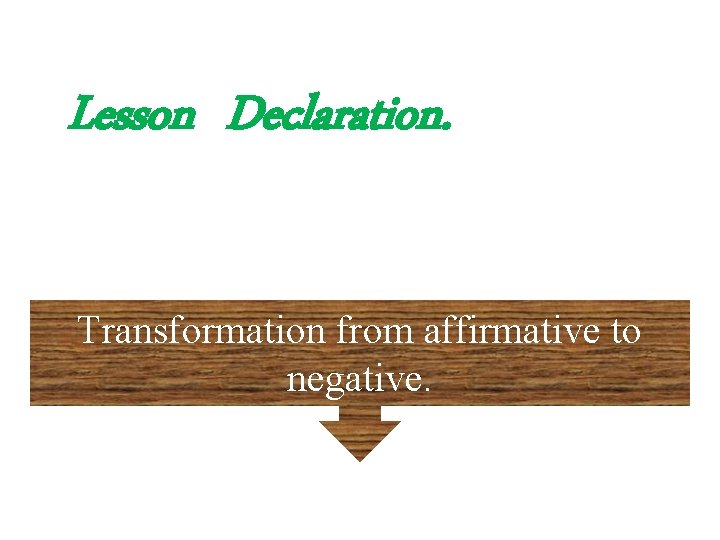 Lesson Declaration. Transformation from affirmative to negative. 
