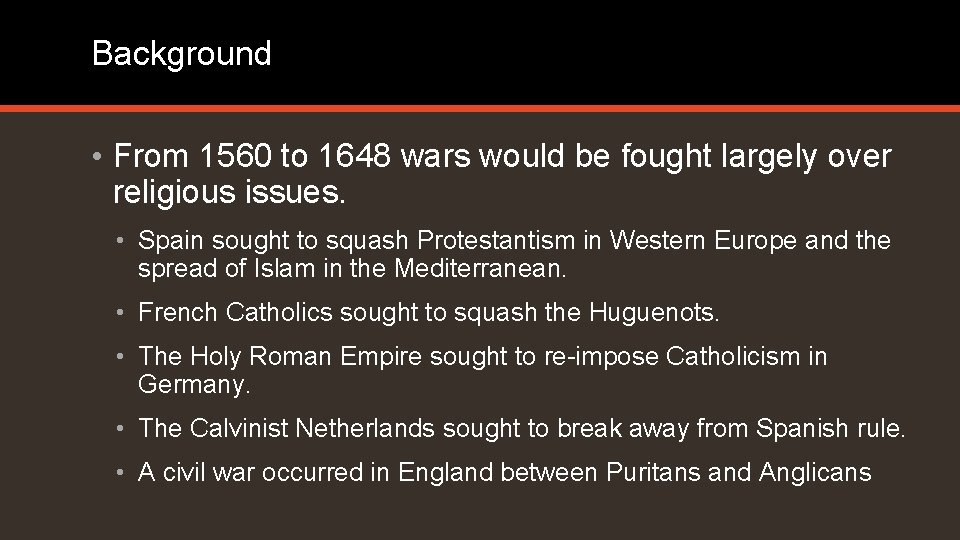 Background • From 1560 to 1648 wars would be fought largely over religious issues. Background • From 1560 to 1648 wars would be fought largely over religious issues.