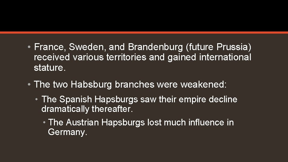 • France, Sweden, and Brandenburg (future Prussia) received various territories and gained international • France, Sweden, and Brandenburg (future Prussia) received various territories and gained international