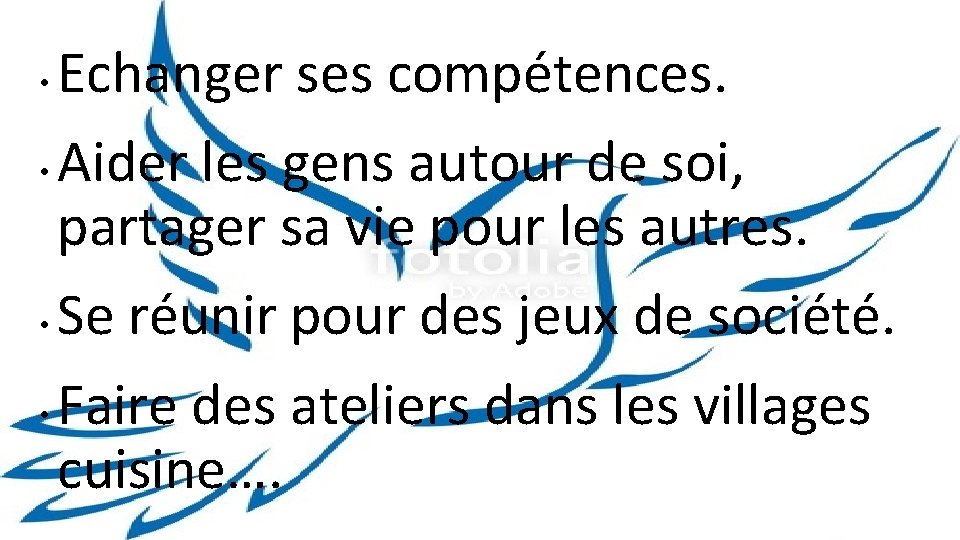 Echanger ses compétences. • Aider les gens autour de soi, partager sa vie pour