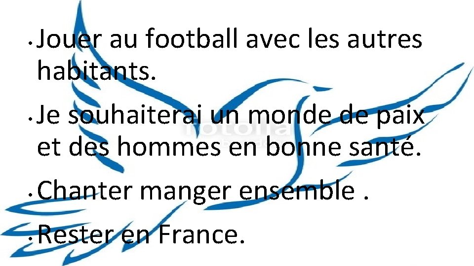 Jouer au football avec les autres habitants. • Je souhaiterai un monde de paix