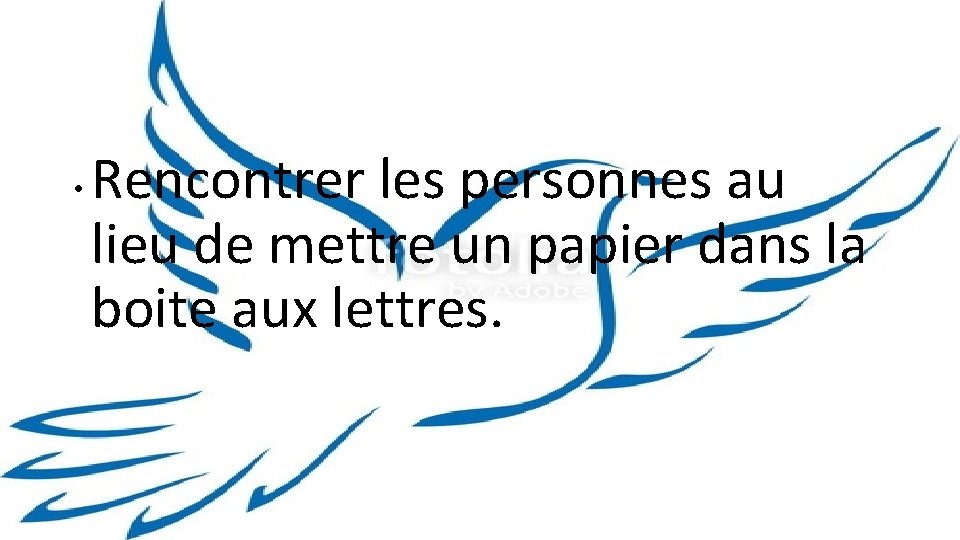  • Rencontrer les personnes au lieu de mettre un papier dans la boite