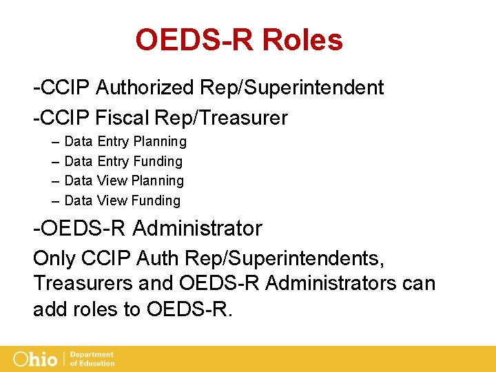 OEDS-R Roles -CCIP Authorized Rep/Superintendent -CCIP Fiscal Rep/Treasurer – – Data Entry Planning Data