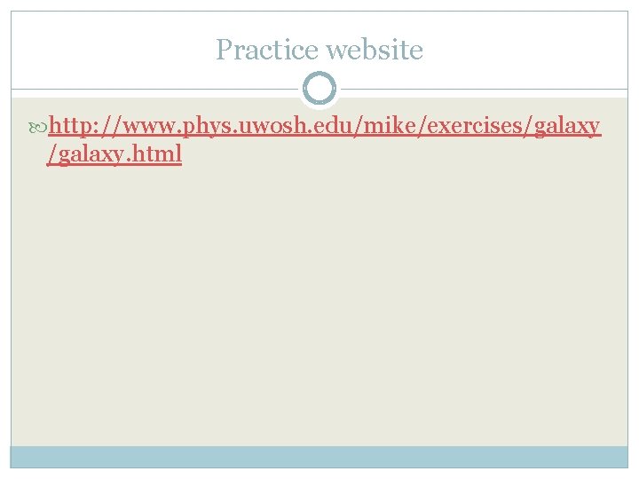 Practice website http: //www. phys. uwosh. edu/mike/exercises/galaxy. html 
