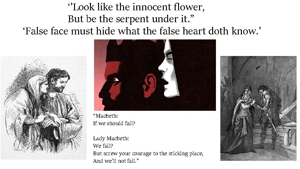 ‘’Look like the innocent flower, But be the serpent under it. ” ‘False face