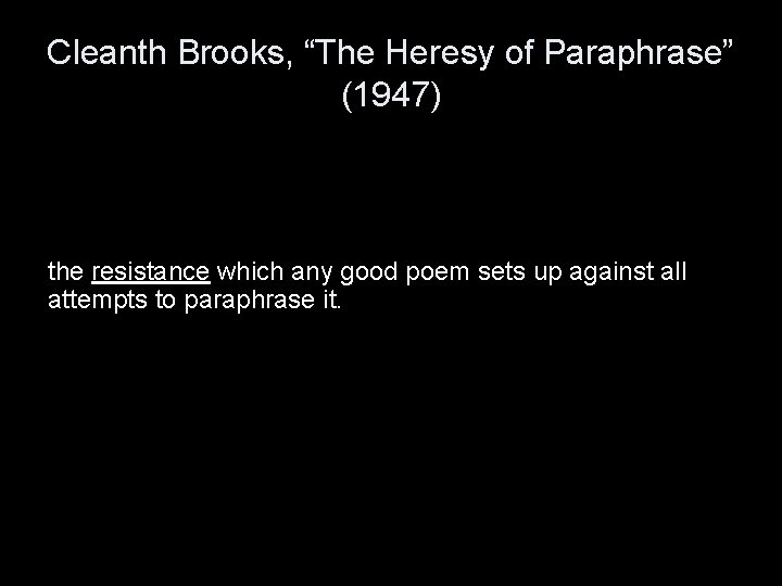 Cleanth Brooks, “The Heresy of Paraphrase” (1947) the resistance which any good poem sets