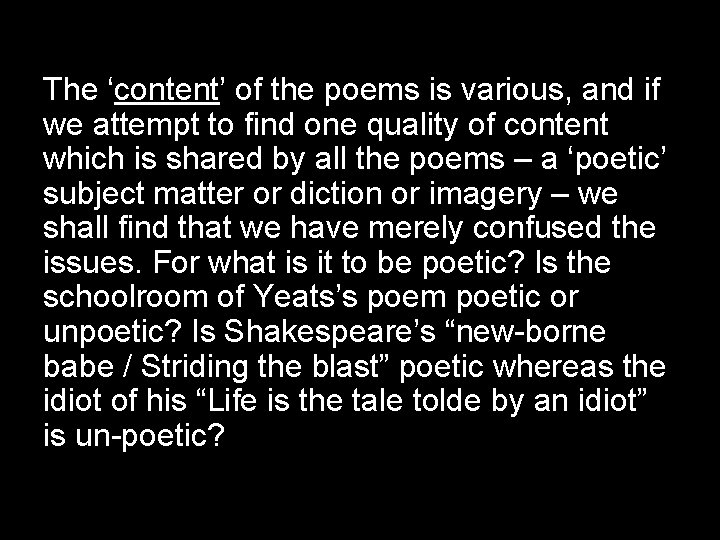 The ‘content’ of the poems is various, and if we attempt to find one