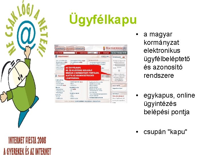 Ügyfélkapu • a magyar kormányzat elektronikus ügyfélbeléptető és azonosító rendszere • egykapus, online ügyintézés