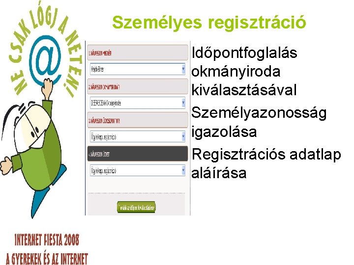 Személyes regisztráció • Időpontfoglalás okmányiroda kiválasztásával • Személyazonosság igazolása • Regisztrációs adatlap aláírása 