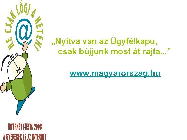 „Nyitva van az Ügyfélkapu, csak bújjunk most át rajta. . . ” www. magyarorszag.