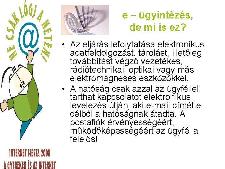 e – ügyintézés, de mi is ez? • Az eljárás lefolytatása elektronikus adatfeldolgozást, tárolást,