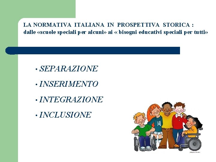 LA NORMATIVA ITALIANA IN PROSPETTIVA STORICA : dalle «scuole speciali per alcuni» ai «