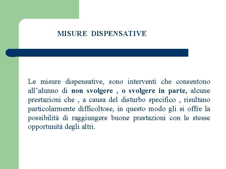 MISURE DISPENSATIVE Le misure dispensative, sono interventi che consentono all’alunno di non svolgere ,