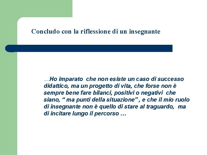 Concludo con la riflessione di un insegnante …Ho imparato che non esiste un caso